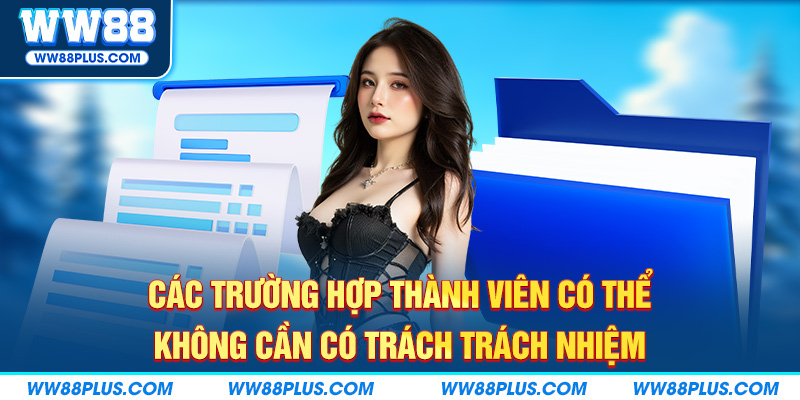 Các trường hợp thành viên có thể không cần có trách trách nhiệm