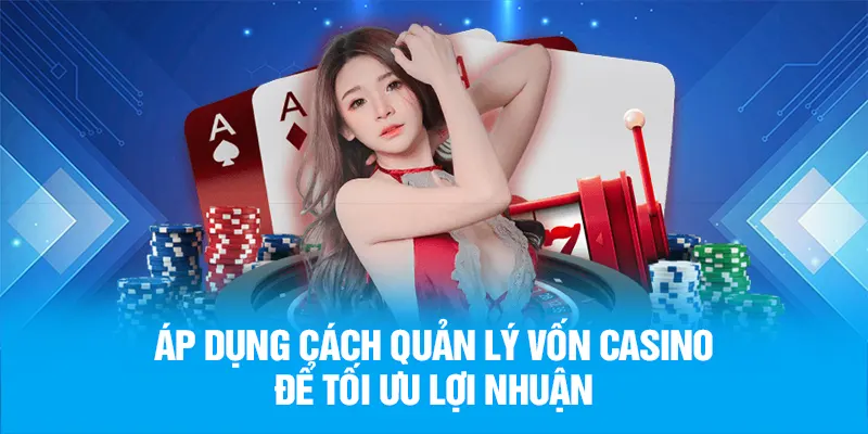 Áp dụng cách quản lý vốn casino để tối ưu lợi nhuận