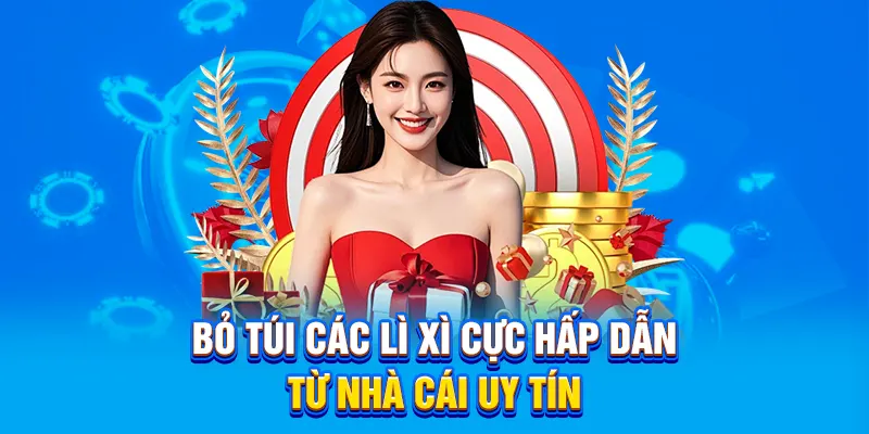 Bỏ túi các lì xì cực hấp dẫn từ nhà cái uy tín