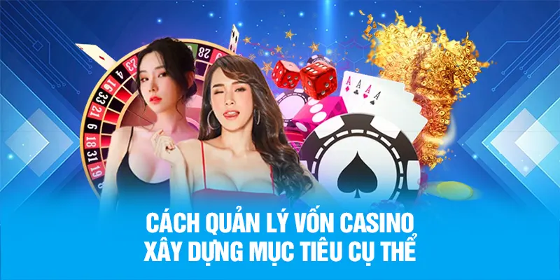 Cách quản lý vốn casino xây dựng mục tiêu cụ thể