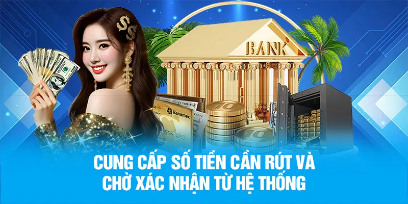 Cung cấp số tiền cần rút và chờ xác nhận từ hệ thống