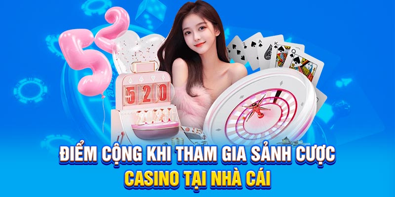 Điểm cộng khi tham gia sảnh cược casino