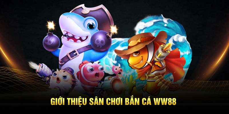 Sân Chơi Bắn Cá WW88 Có Gì Đặc Sắc?