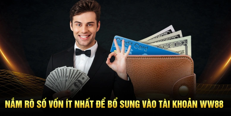 Nắm rõ số vốn ít nhất để bổ sung vào tài khoản WW88