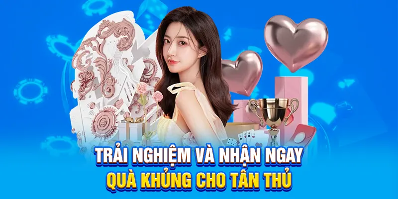 Trải nghiệm và nhận ngay quà khủng cho tân thủ