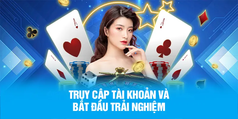 Truy cập tài khoản và bắt đầu trải nghiệm