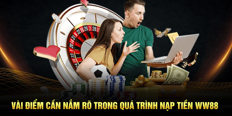 Lưu ý trong quá trình nạp tiền WW88