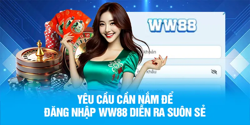 Yêu cầu cần nắm để đăng nhập WW88 diễn ra suôn sẻ