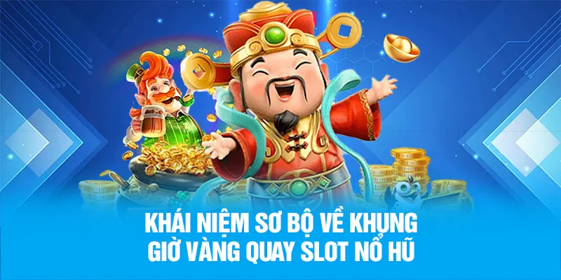 Khái niệm sơ bộ về khung giờ vàng quay slot nổ hũ