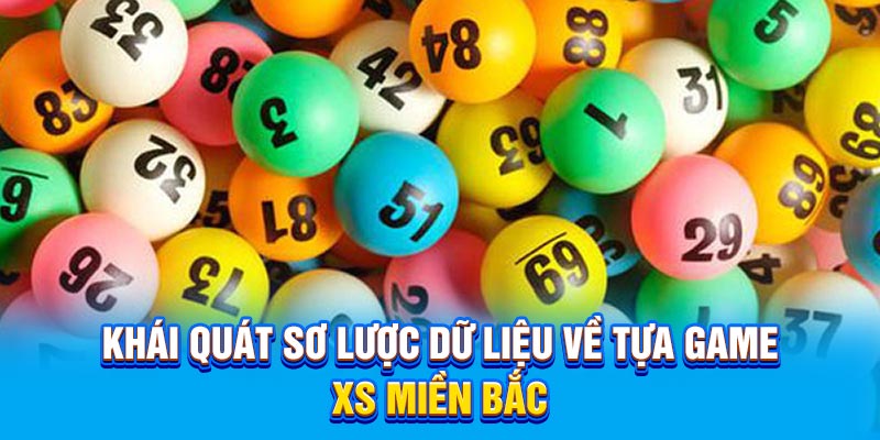 Khái quát sơ lược dữ liệu về tựa game XS miền Bắc