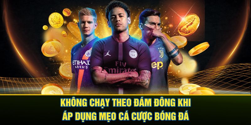 Không chạy theo đám đông khi áp dụng mẹo cá cược bóng đá