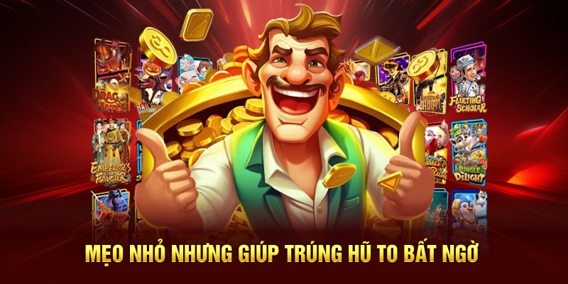 Mẹo nhỏ nhưng giúp trúng hũ to bất ngờ