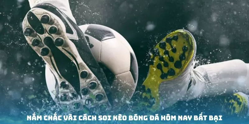 Nắm chắc vài cách soi kèo bóng đá hôm nay bất bại