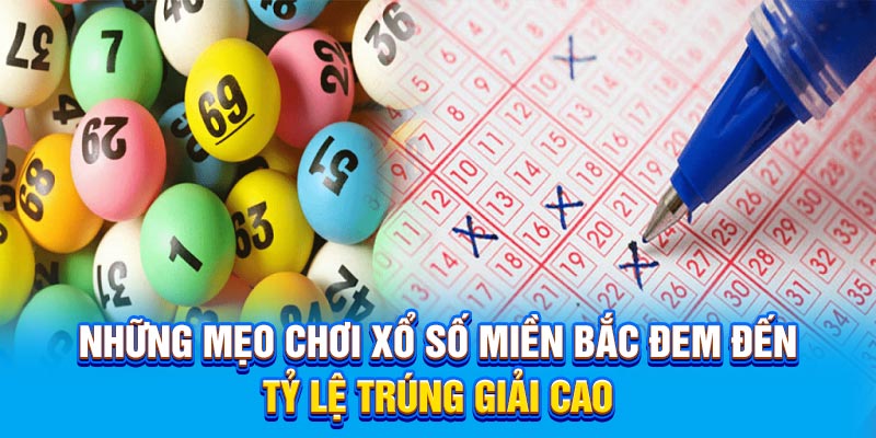 Những mẹo chơi xổ số miền Bắc đem đến tỷ lệ trúng giải cao