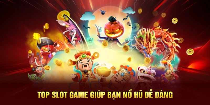 Top slot game giúp bạn nổ hũ dễ dàng